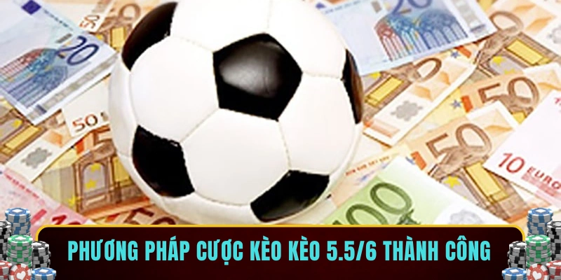 Phương pháp cược kèo kèo 5.5/6 thành công