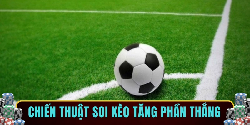 Chiến thuật soi kèo tăng phần thắng