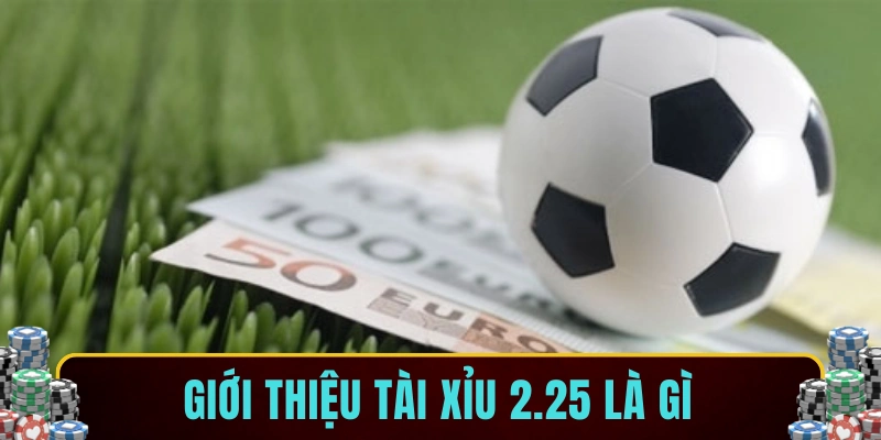 Giới thiệu tài xỉu 2.25 là gì