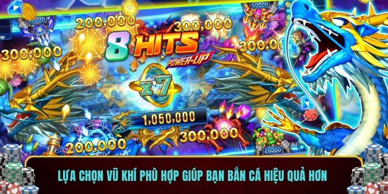 Lựa chọn vũ khí phù hợp giúp bạn bắn cá hiệu quả hơn