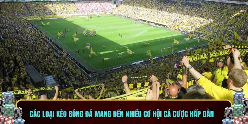 Các kèo bóng đá mang đến nhiều cơ hội cá cược hấp dẫn