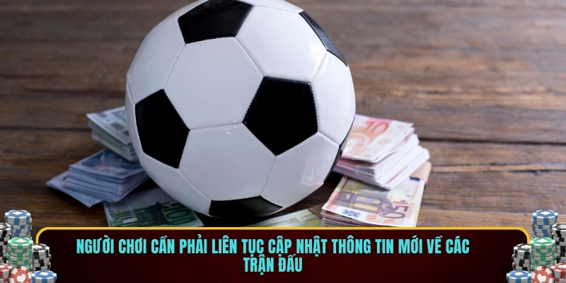 Người chơi cần phải liên tục cập nhật thông tin mới về các trận đấu