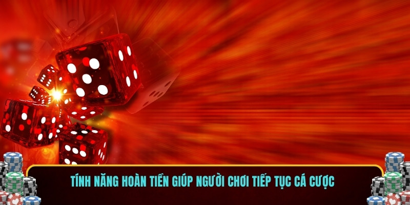 Tính năng hoàn tiền giúp người chơi tiếp tục cá cược